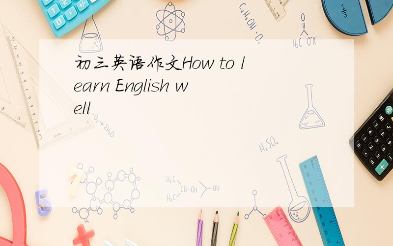 初三英语作文How to learn English well
