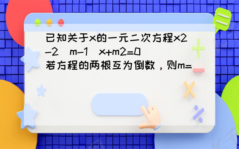 已知关于x的一元二次方程x2-2（m-1）x+m2=0．若方程的两根互为倒数，则m=______．