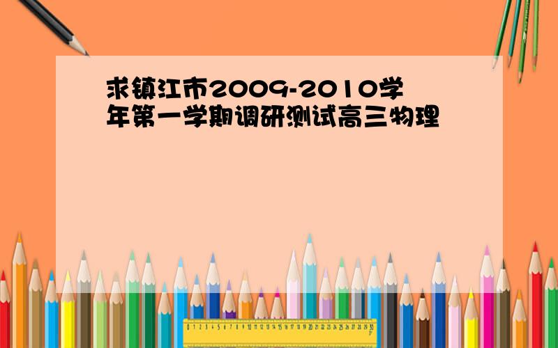 求镇江市2009-2010学年第一学期调研测试高三物理