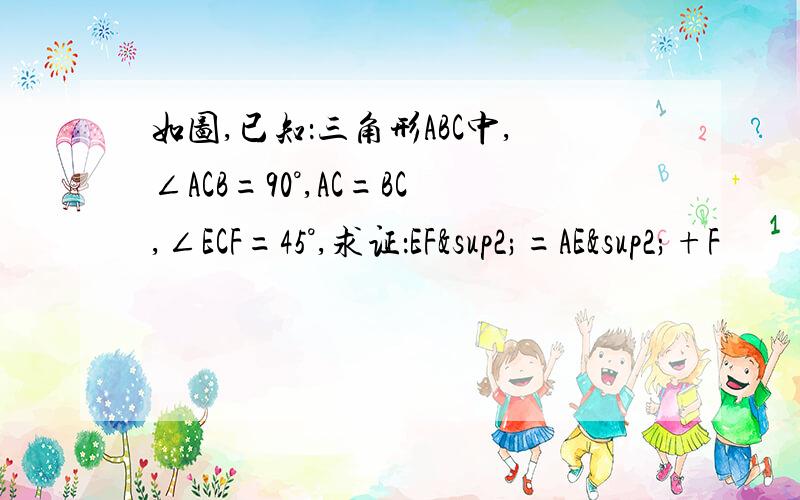 如图,已知：三角形ABC中,∠ACB=90°,AC=BC,∠ECF=45°,求证：EF²=AE²+F