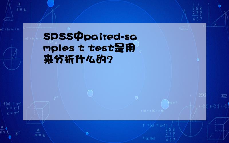 SPSS中paired-samples t test是用来分析什么的?