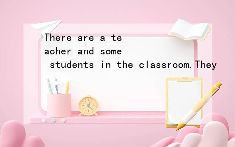 There are a teacher and some students in the classroom.They
