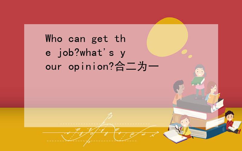Who can get the job?what's your opinion?合二为一