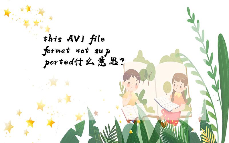 this AVI file format not supported什么意思?