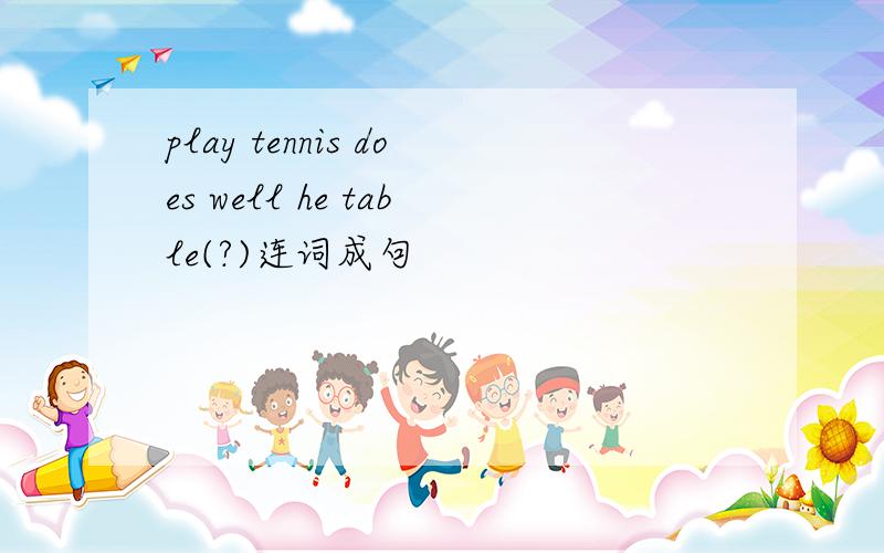 play tennis does well he table(?)连词成句