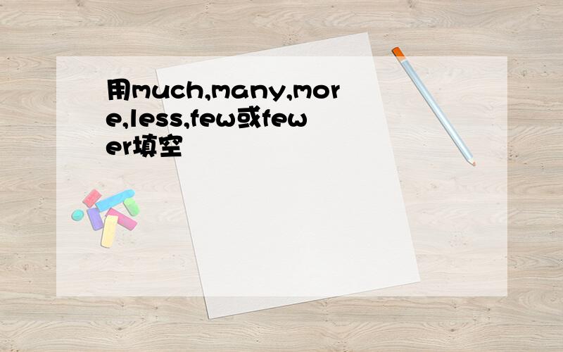 用much,many,more,less,few或fewer填空