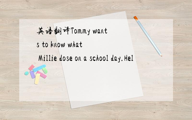 英语翻译Tommy wants to know what Millie dose on a school day.Hel