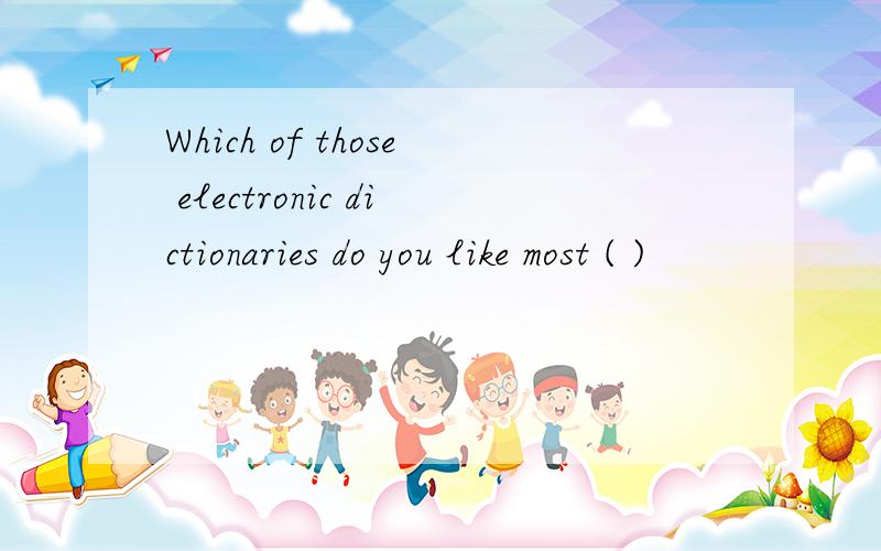 Which of those electronic dictionaries do you like most ( )