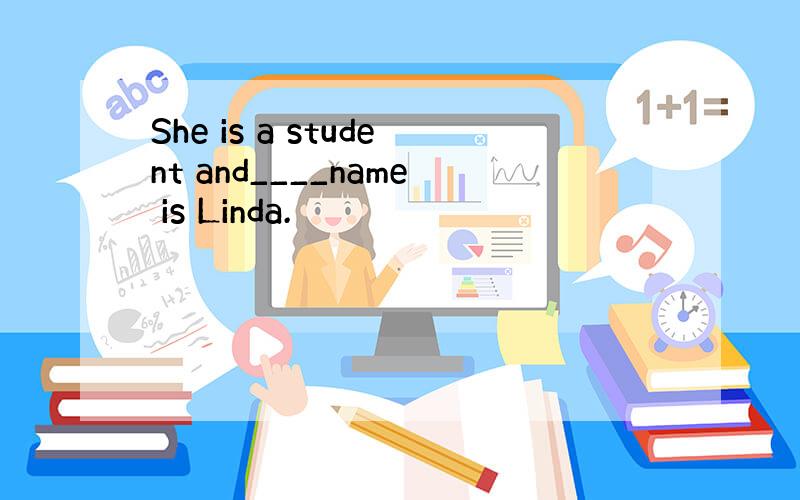 She is a student and____name is Linda.