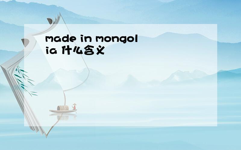 made in mongolia 什么含义