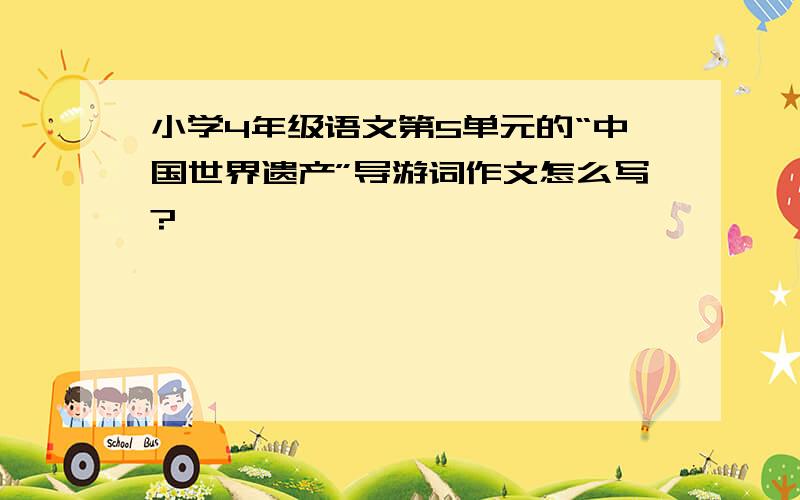小学4年级语文第5单元的“中国世界遗产”导游词作文怎么写?