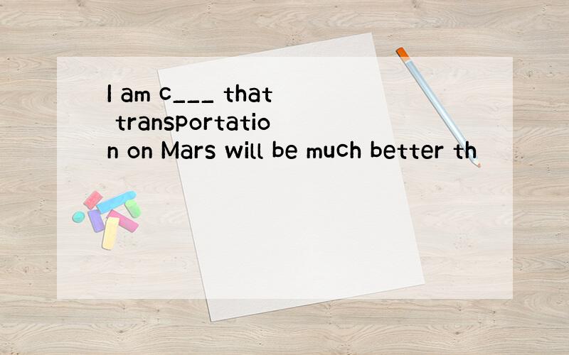 I am c___ that transportation on Mars will be much better th