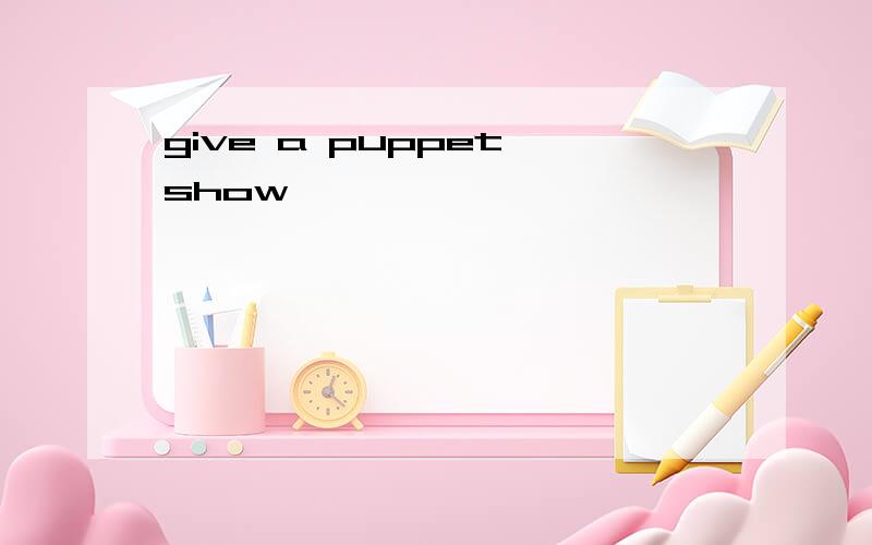give a puppet show