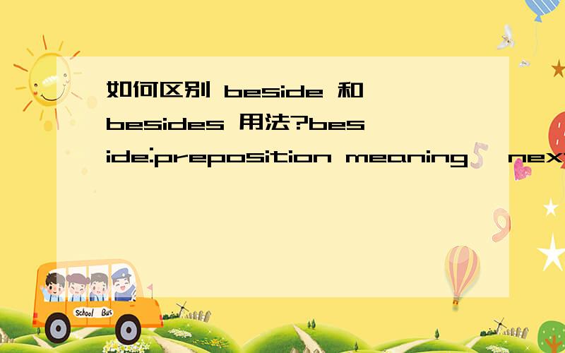 如何区别 beside 和 besides 用法?beside:preposition meaning 'next to