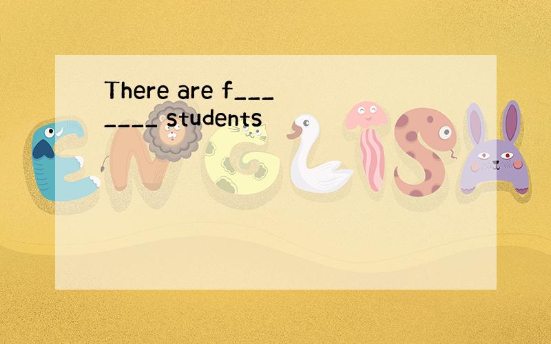 There are f_______ students