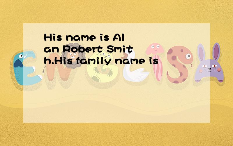 His name is Alan Robert Smith.His family name is