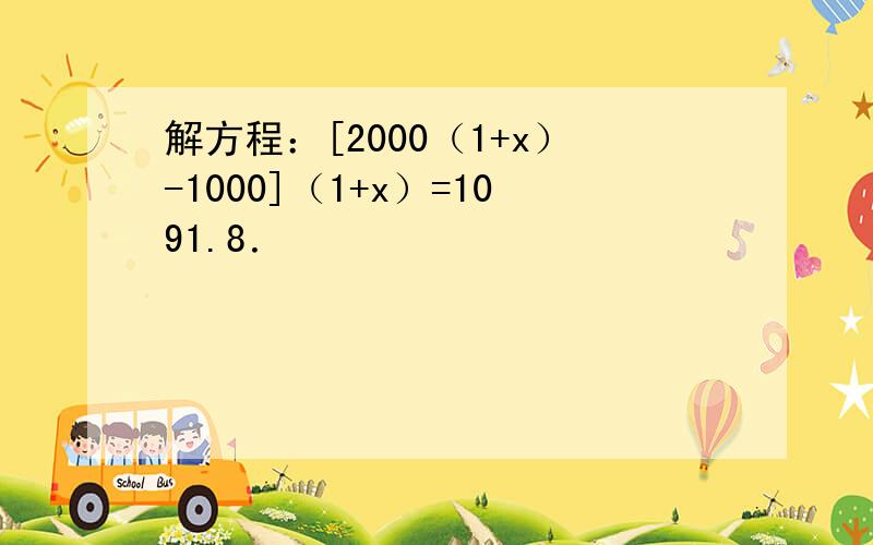 解方程：[2000（1+x）-1000]（1+x）=1091.8．