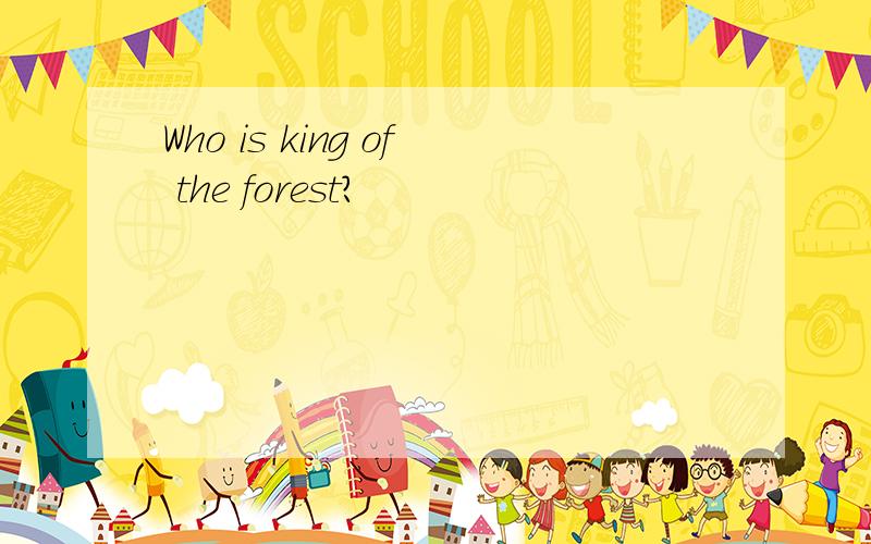 Who is king of the forest?