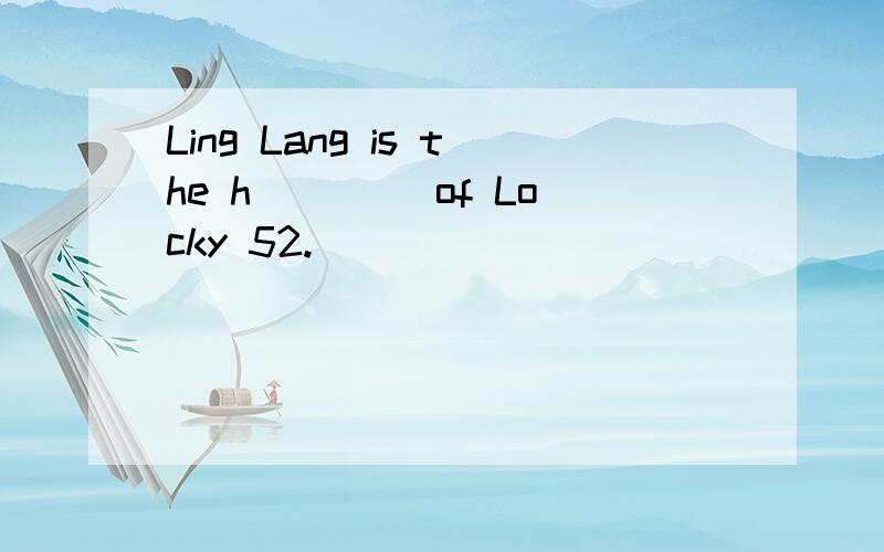 Ling Lang is the h____ of Locky 52.