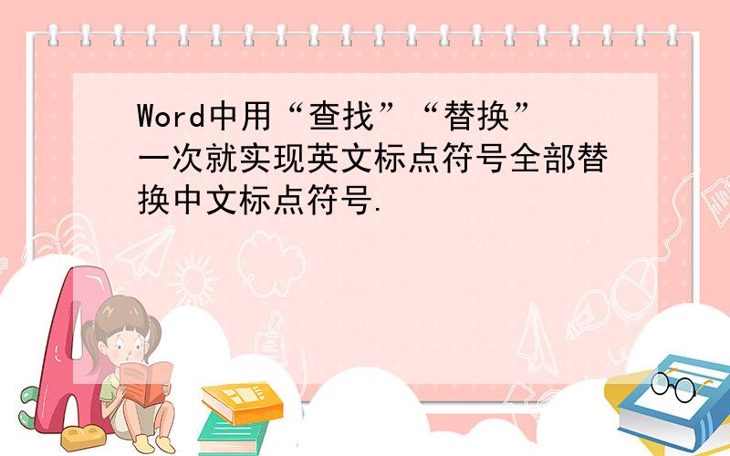 Word中用“查找”“替换”一次就实现英文标点符号全部替换中文标点符号.