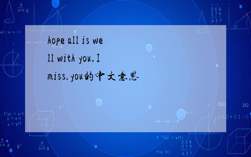 hope all is well with you,I miss.you的中文意恩