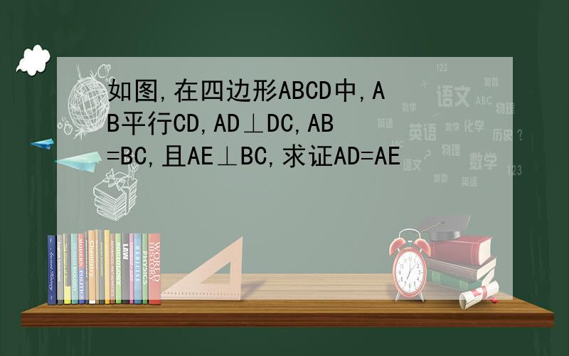 如图,在四边形ABCD中,AB平行CD,AD⊥DC,AB=BC,且AE⊥BC,求证AD=AE