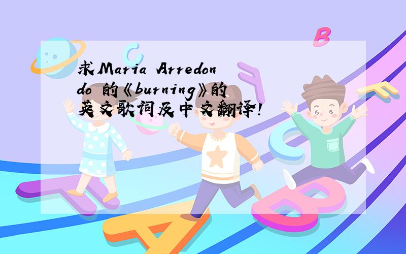 求Maria Arredondo 的《burning》的英文歌词及中文翻译!