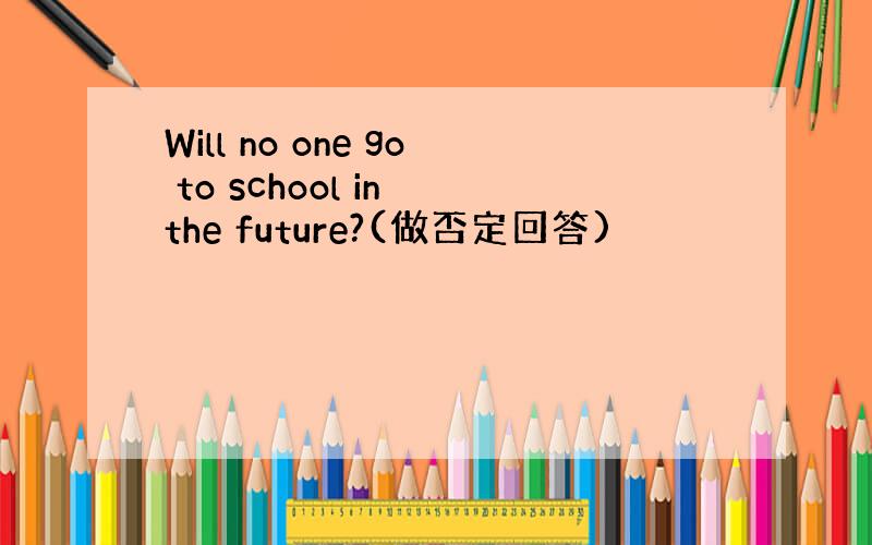 Will no one go to school in the future?(做否定回答)