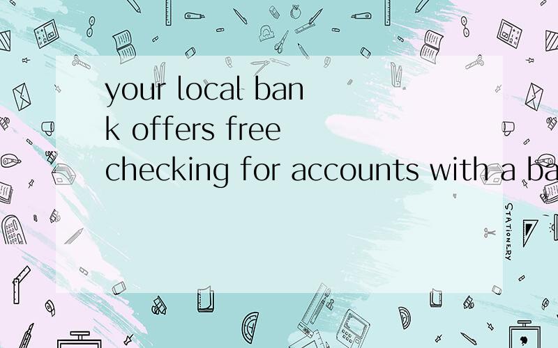 your local bank offers free checking for accounts with a bal