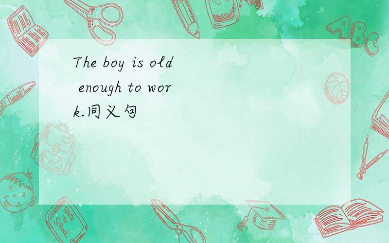 The boy is old enough to work.同义句