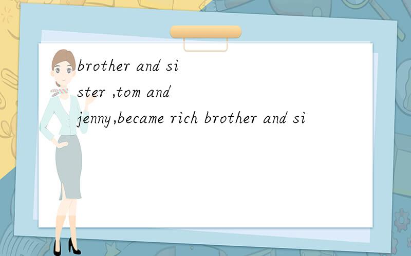 brother and sister ,tom and jenny,became rich brother and si