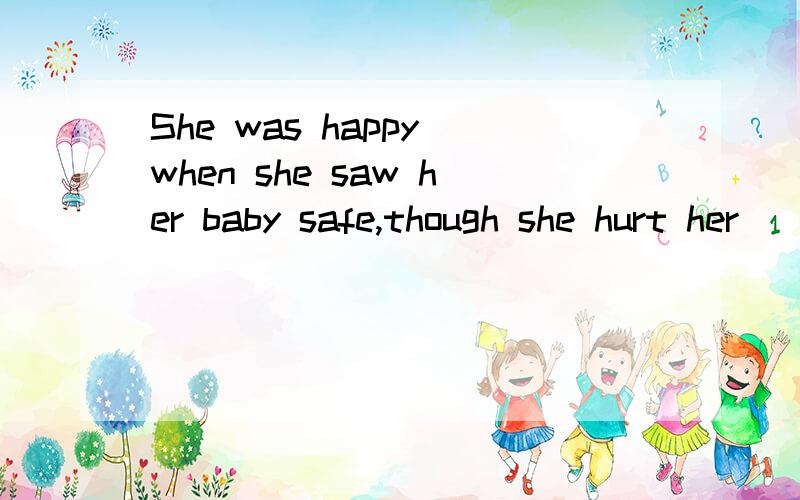 She was happy when she saw her baby safe,though she hurt her