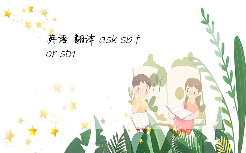 英语 翻译 ask sb for sth