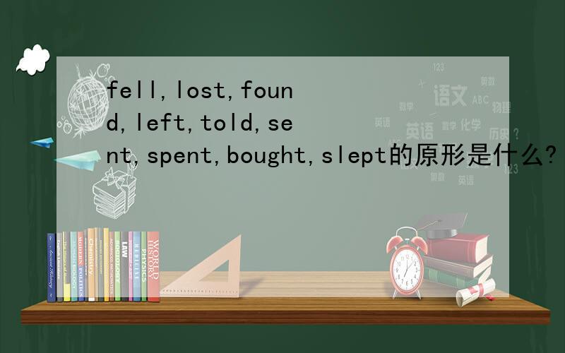 fell,lost,found,left,told,sent,spent,bought,slept的原形是什么?