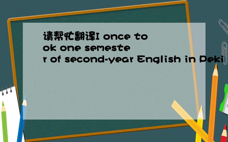 请帮忙翻译I once took one semester of second-year English in Peki