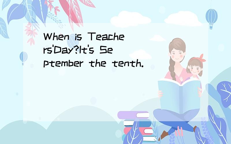 When is Teachers'Day?It's September the tenth.