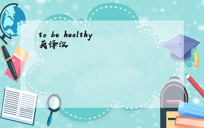 to be healthy 英译汉