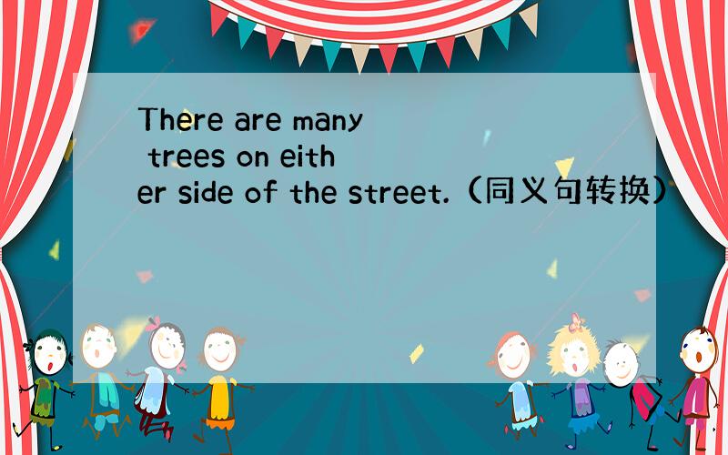 There are many trees on either side of the street.（同义句转换）