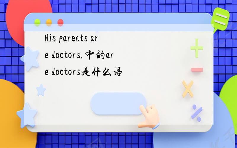 His parents are doctors.中的are doctors是什么语