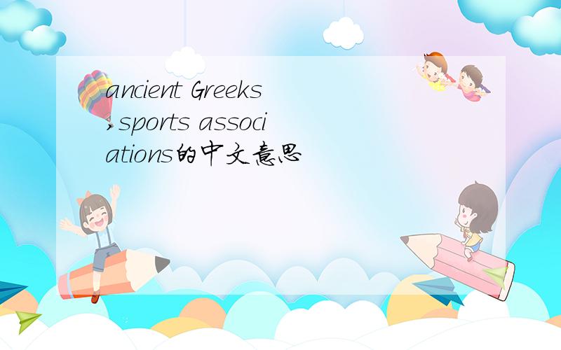 ancient Greeks,sports associations的中文意思