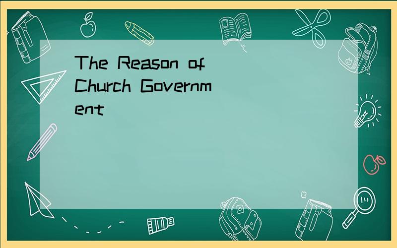 The Reason of Church Government