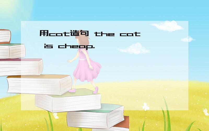 用cat造句 the cat is cheap.
