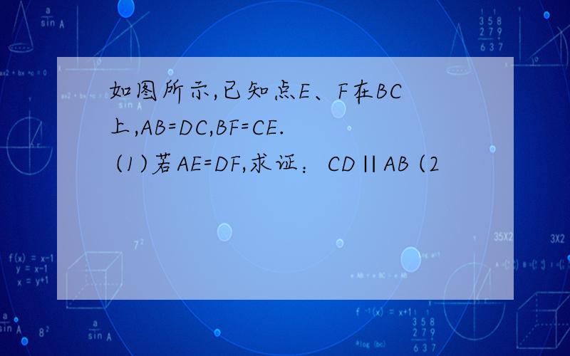 如图所示,已知点E、F在BC上,AB=DC,BF=CE. (1)若AE=DF,求证：CD∥AB (2