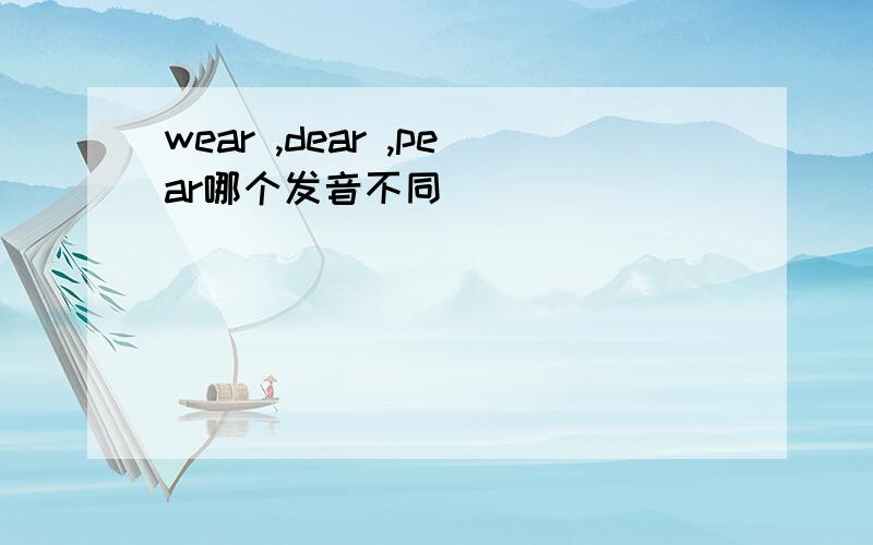 wear ,dear ,pear哪个发音不同