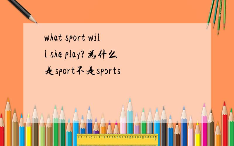 what sport will she play?为什么是sport不是sports