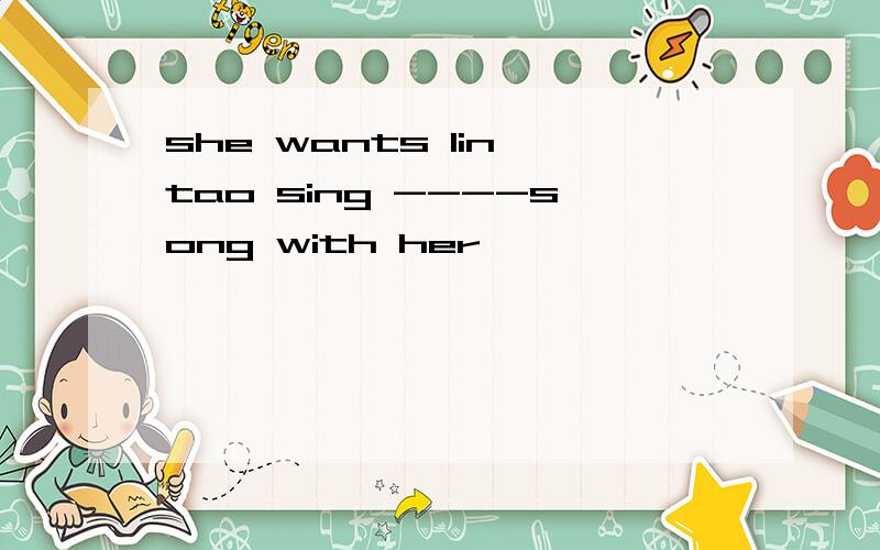 she wants lin tao sing ----song with her