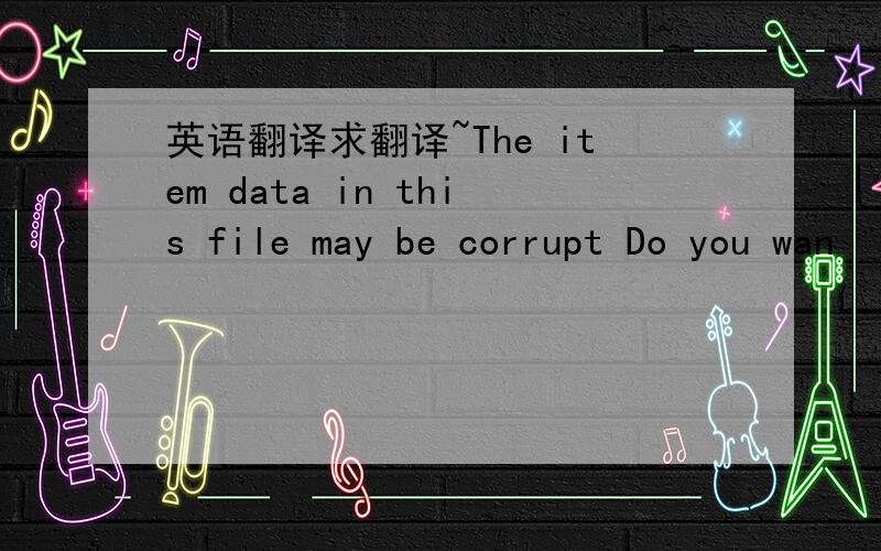 英语翻译求翻译~The item data in this file may be corrupt Do you wan