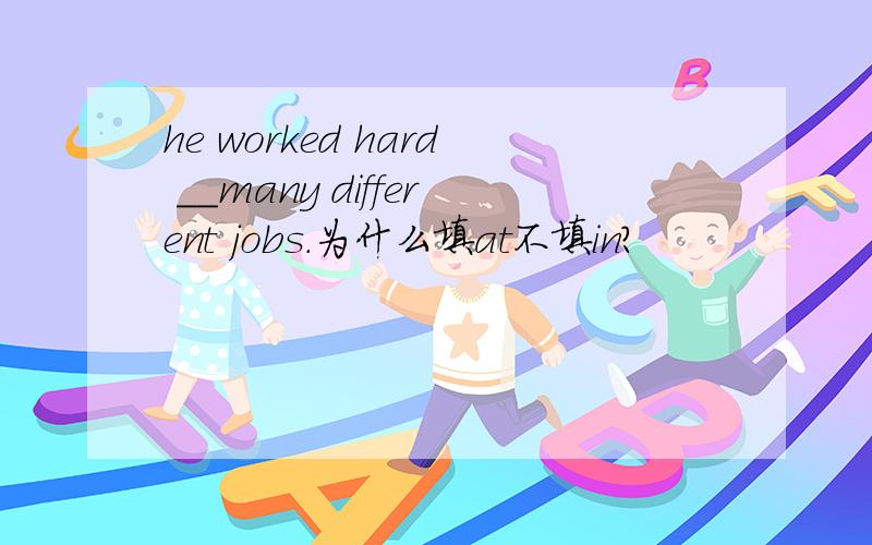he worked hard __many different jobs.为什么填at不填in?