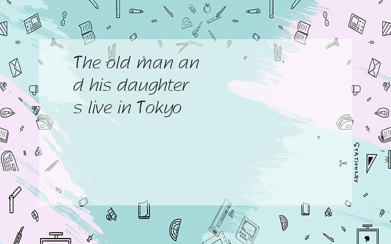 The old man and his daughters live in Tokyo
