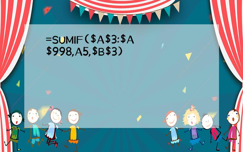 =SUMIF($A$3:$A$998,A5,$B$3)